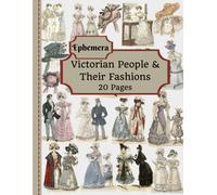 Victorian People & Their Fashions: 20 Pages Of Ephemera To Use In Your Junk Journals, Scrapbooking, Or Altered Art Projects - Steampunk Fashion (Cut Out & Use - Ephemera Series)