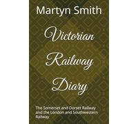 Victorian Railway Diary: The Somerset and Dorset Railway and the London and Southwestern Railway