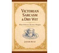 Victorian Sarcasm & Dry Wit: When Politeness Became a Weapon