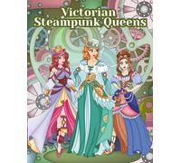 Victorian Steampunk Queens: A Fantasy Coloring Book for Adults with Elegant Dresses, Gears and Mechanical Art