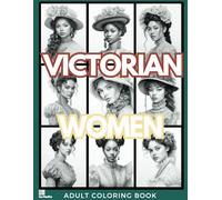 Victorian Women Adult Coloring Book: Grayscale Drawings of Diverse Victorian Beauties for Relaxation, Stress Relief and Mindfulness