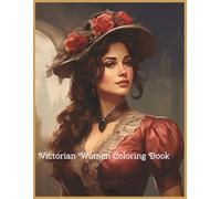 Victorian Women Coloring Book: Step into the Grace of the Past with 50 Exquisite Illustrations for Adults to Relax and Color