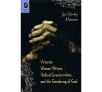 Victorian Women Writers Radical Grandmothers and the Gendering of God by Gail Turley Houston Gail Turley Houston (Auteur)