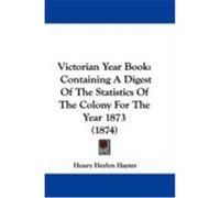 Victorian Year Book: Containing a Digest of the Statistics of the Colony for the Year 1873 (1874) Hayter, Henry Heylyn (Auteur)