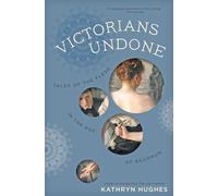 Victorians Undone: Tales of the Flesh in the Age of Decorum