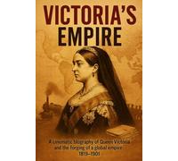 Victoria's Empire: A cinematic biography of Queen Victoria and the forging of a global empire, 1819-1901