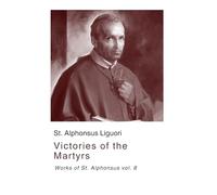 Victories of the Martyrs: Works of St. Alphonsus vol. 8