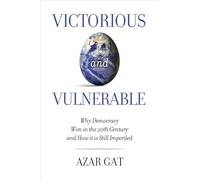 Victorious and Vulnerable: Why Democracy Won in the 20th Century and How It Is Still Imperiled