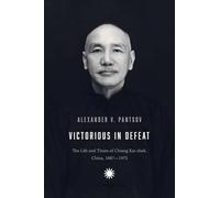Victorious in Defeat: The Life and Times of Chiang Kai-shek, China, 1887-1975