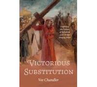 Victorious Substitution: Exploring The Nature Of Salvation And Christ's Atoning Work