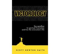 Victorology: Say Goodbye To Spiritual Frustration And Live The Overcomers Life