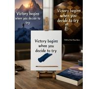 Victory Begins When You Decide To Try: an Inspirational Journal with Quotes on Every Page - a Writing Notebook for anyone Who is Not Afraid to Try Something New