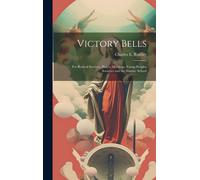 Victory Bells: For Revival Services, Prayer Meetings, Young Peoples Societies And The Sunday School