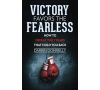 Victory Favors the Fearless: How to Defeat the 7 Fears That Hold You Back