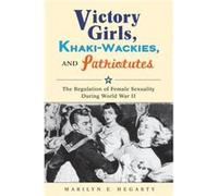 Victory Girls KhakiWackies and Patriotutes by Marilyn E. Hegarty Marilyn Hegarty (Auteur)