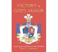 VICTORY in GOD'S ARMOR: Guard Against Evil Forces in Life's Battlefield