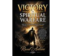 VICTORY IN SPIRITUAL WARFARE: HOW TO OVERCOME EVERY ATTACK AND LIVE IN FAITH, POWER, AND PURPOSE
