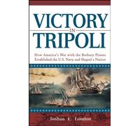 Victory in Tripoli: How America's War With the Barbary Pirates Established the U.S. Navy and Built a Nation