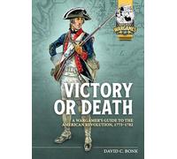 Victory or Death: A Wargamer's Guide to the American Revolution, 1775-1782