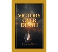 Victory Over Death: Death is one of humanity’s greatest fears-but it was never meant to rule us.