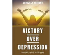 Victory Over Depression: A Biblical Guide to Breaking Free from Doubt, Anxiety, and the Past Through Faith and Prayer