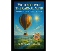 Victory Over The Carnal Mind: Experiencing Heaven On Earth