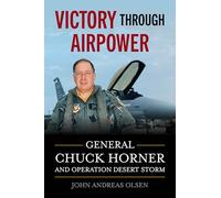 Victory Through Airpower: General Chuck Horner and Operation Desert Storm