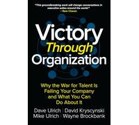 Victory Through Organization: Why the War for Talent is Failing Your Company and What You Can Do About It