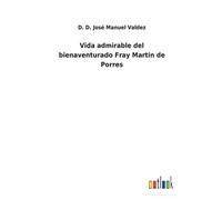 Vida Admirable Del Bienaventurado Fray Martin De Porres