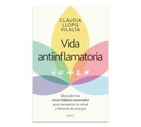 Vida antiinflamatoria/ Anti-Inflammatory Life: Descubre los cinco hábitos esenciales para recuperar tu salud y llenarte de energía/ Discover ... your health and fill yourself with energy