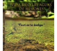vida bajo las aguas de Misiones: Peces en su biotopo