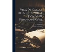 Vida De Carlos Iii Escrita Por El Conde De Feranan-Núñez