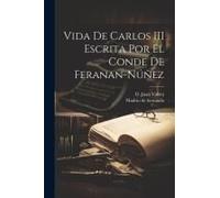 Vida De Carlos Iii Escrita Por El Conde De Feranan-Núñez