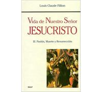 Vida de Nuestro Señor Jesucristo. III. Pasión, Muerte y Resurrección