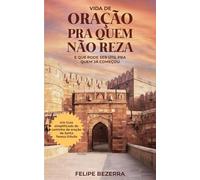 Vida de Oração pra quem não Reza: E que pode ser útil pra quem já começou