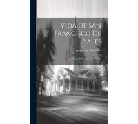 Vida De San Francisco De Sales: Obispo Y Principe De Ginebra