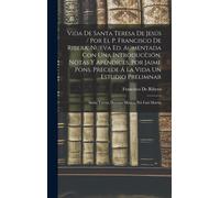 Vida De Santa Teresa De Jesús / Por El P. Francisco De Ribera. Nueva Ed. Aumentada Con Una Introducción, Notas Y Apéndices, Por Jaime Pons. Precede Á La Vida Un Estudio Prelimnar