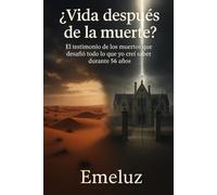 ¿Vida después de la muerte?: El testimonio de los muertos que desafió todo lo que yo creí saber durante 56 años.