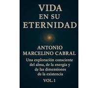 Vida En Su Eternidad: Una exploración consciente del alma, la energía y las dimensiones de la existencia vital