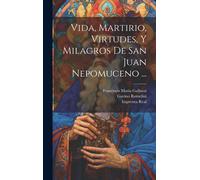 Vida, Martirio, Virtudes, Y Milagros De San Juan Nepomuceno ...