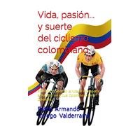 Vida pasión... y suerte del ciclismo colombiano: Primeros 42 años en la ruta de un deporte admirable sin el cual Colombia no sería Colombia.