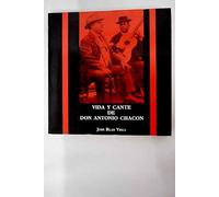 Vida y cante de Don Antonio Chacón: la edad de oro del flamenco (1869-1929)