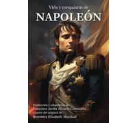 Vida y conquistas de Napoleón Bonaparte: Desde su infancia hasta su muerte