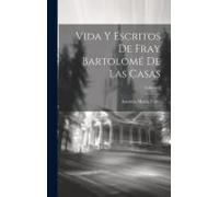 Vida Y Escritos De Fray Bartolomé De Las Casas; Volume 2