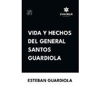Vida Y Hechos Del General Santos Guardiola