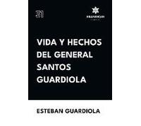 Vida Y Hechos Del General Santos Guardiola