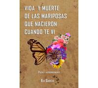 Vida Y Muerte De Las Mariposas Que Nacieron Cuando Te Vi: Poesía Y Autoconocimiento