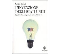 Vidal Gore - L'invenzione degli Stati Uniti. I padri: Washington, Adams, Jefferson