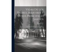 Vidas De Los Padres, Martires Y Otros Principales Santos