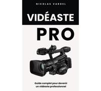 Vidéaste Pro : Guide Complet Pour Devenir Un Vidéaste Professionnel
